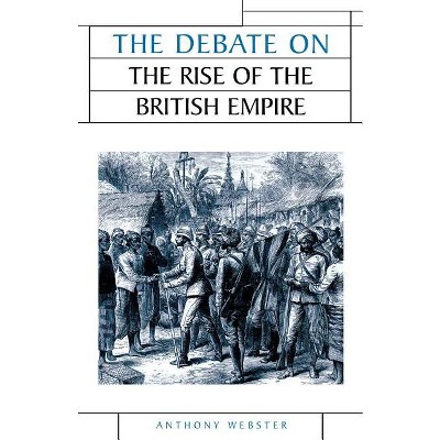 The Debate on the Rise of the British Empire - (Issues in Historiography) by  Anthony Webster (Paperback)