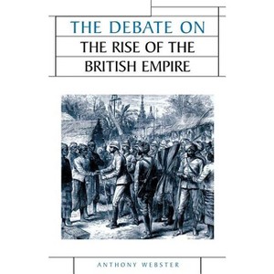 The Debate on the Rise of the British Empire - (Issues in Historiography) by  Anthony Webster (Paperback) - 1 of 1