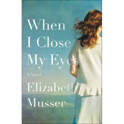 When I Close My Eyes - by  Elizabeth Musser (Paperback)