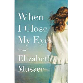 When I Close My Eyes - by  Elizabeth Musser (Paperback)