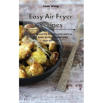 Easy Air Fryer Recipes - by  Linda Wang (Hardcover)