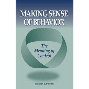 Making Sense of Behavior - by  William T Powers (Paperback) - 1 of 1