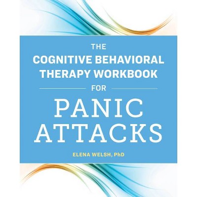 The Cognitive Behavioral Therapy Workbook for Panic Attacks - by  Elena Welsh (Paperback)