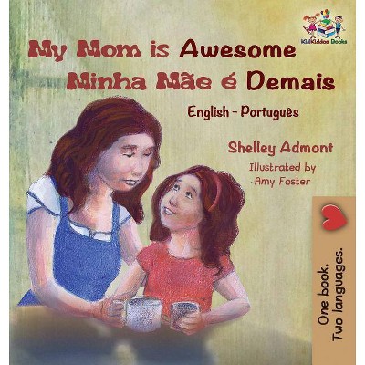 My Mom is Awesome (English Portuguese children's book) - (English Portuguese Bilingual Collection) by  Shelley Admont & Kidkiddos Books (Hardcover)