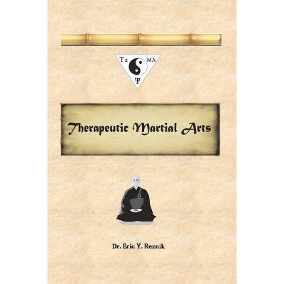 Therapeutic Martial Arts - by  Eric Y Reznik (Paperback)