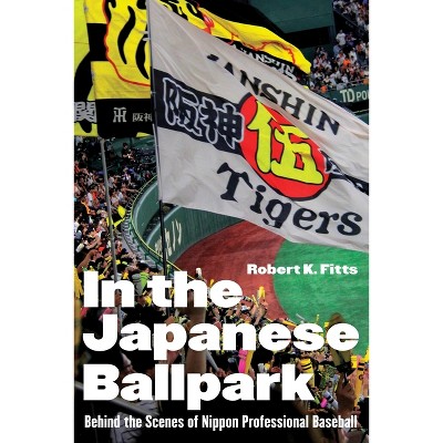 In the Japanese Ballpark - by  Robert K Fitts (Hardcover)