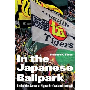In the Japanese Ballpark - by  Robert K Fitts (Hardcover) - 1 of 1