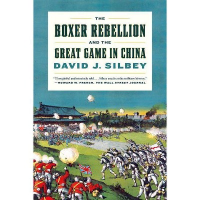 The Boxer Rebellion and the Great Game in China - by  David J Silbey (Paperback)