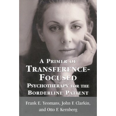 A Primer of Transference-Focused Psychotherapy for the Borderline Patient - by  Frank E Yeomans & John F Clarkin & Otto F Kernberg (Hardcover)
