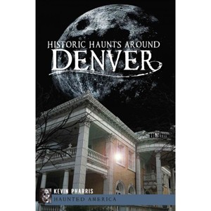 Historic Haunts Around Denver - by Kevin Pharris (Paperback) - 1 of 1