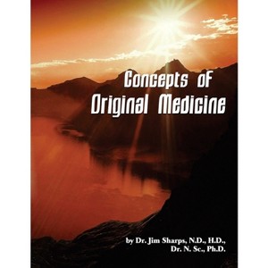 Concepts of Original Medicine - by  Jim Sharps (Paperback) - 1 of 1