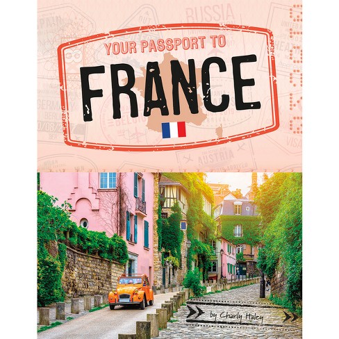 Your Passport to France - (World Passport) by Charly Haley - image 1 of 1