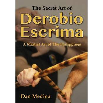 The Secret Art of Derobio Escrima - by  Dan Medina (Paperback)