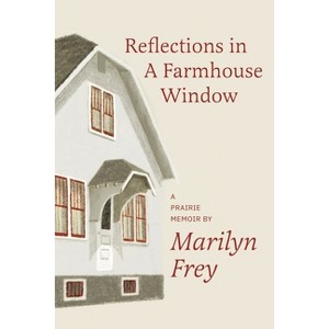 Reflections in a Farmhouse Window - by  Marilyn Frey (Paperback) - 1 of 1