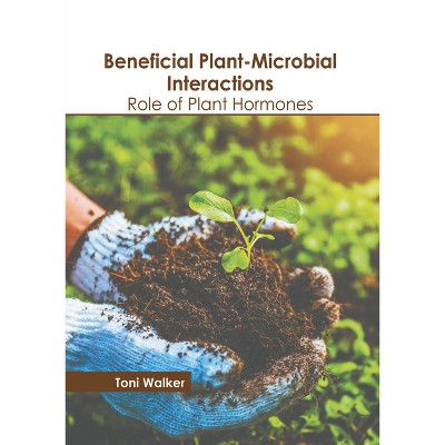 Beneficial Plant-Microbial Interactions: Role of Plant Hormones - by  Toni Walker (Hardcover)