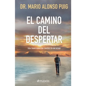 El Camino del Despertar: Toda Transformación Comienza En Uno Mismo / The Awakening Journey - by  Mario Alonso Puig (Paperback) - 1 of 1