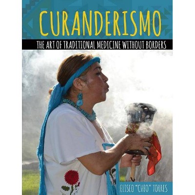 Curanderismo: The Art of Traditional Medicine Without Borders - by  Eliseo Torres (Paperback)