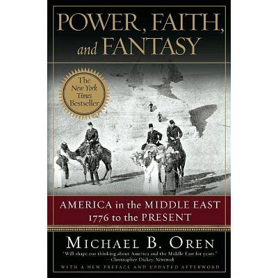 Power, Faith, and Fantasy - by  Michael B Oren (Paperback)