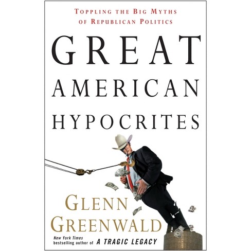 Great American Hypocrites - by  Glenn Greenwald (Paperback) - image 1 of 1