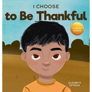 I Choose to Be Thankful - (Teacher and Therapist Toolbox: I Choose) by  Elizabeth Estrada (Hardcover) - 1 of 1