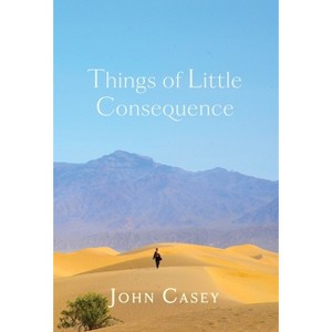 Things of Little Consequence - by  John Casey (Hardcover) - 1 of 1