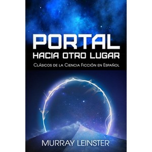 Portal Hacia Otro Lugar - (Clásicos de la Ciencia Ficción en Español) by  Murray Leinster (Paperback) - 1 of 1
