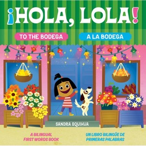 Hola, Lola! to the Bodega: A Bilingual First Words Book/¡Hola, Lola! a la Bodega: Un Libro Bilingüe de Primeras Palabras - by  Sandra Equihua - 1 of 1