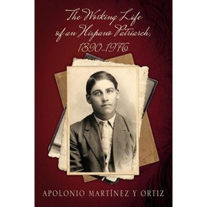 The Working Life of an Hispano Patriarch, 1890-1976 - by  Apolonio Martínez Y Ortiz (Paperback) - 1 of 1