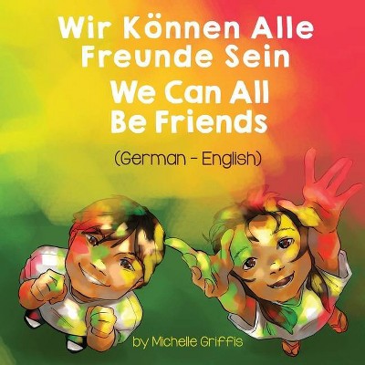 We Can All Be Friends (German-English) - (Language Lizard Bilingual Living in Harmony) by  Michelle Griffis (Paperback)