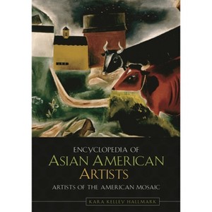 Encyclopedia of Asian American Artists - (Artists of the American Mosaic) by  Kara Kelley Hallmark (Hardcover) - 1 of 1