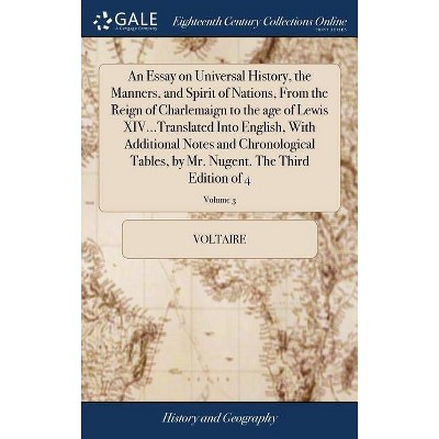 An Essay on Universal History, the Manners, and Spirit of Nations, from the Reign of Charlemaign to the Age of Lewis XIV...Translated Into English,