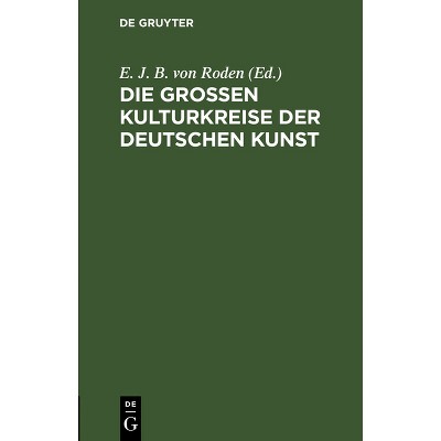 Die Großen Kulturkreise Der Deutschen Kunst - by  E J B Von Roden (Hardcover)