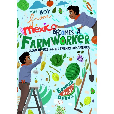 The Boy from Mexico Becomes a Farmworker - by  Edward Dennis (Hardcover)