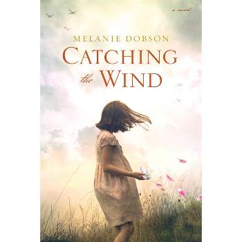 Catching the Wind - by  Melanie Dobson (Paperback)