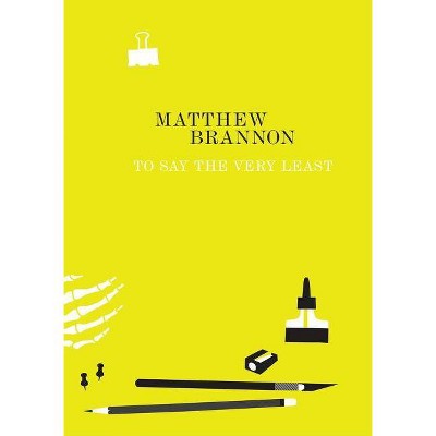 Matthew Brannon: To Say the Very Least - (Paperback)