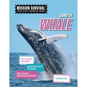 Saving the Whale - (Mission Survival: Saving Earth's Endangered Animals) by  Katherine Eason (Paperback) - 1 of 1