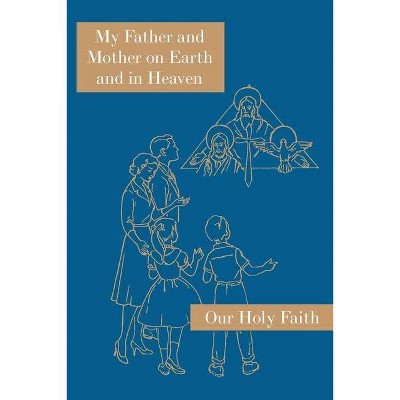 My Father and Mother on Earth and in Heaven - (Our Holy Faith) by  Sister Mary Alphonsine & Sister Mary Marcella (Paperback)