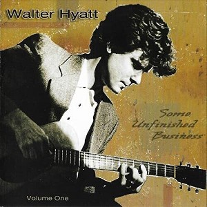 Walter Hyatt - Some Unfinished Business Vol. 1 (CD) - 1 of 1