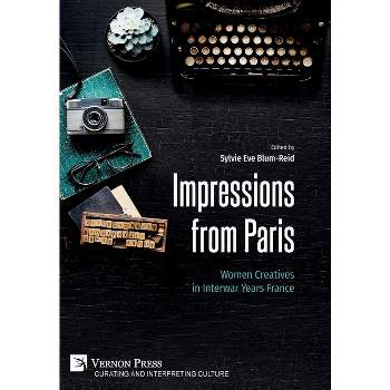 Impressions from Paris - (Curating and Interpreting Culture) by  Sylvie Eve Blum-Reid (Hardcover)