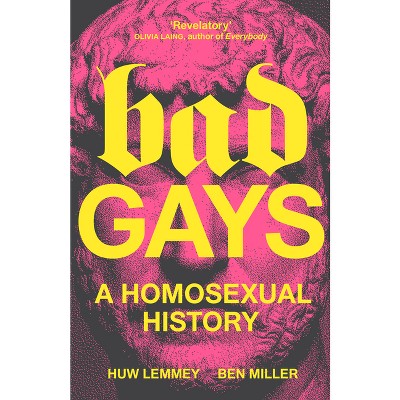 Bad Gays - by  Huw Lemmey & Ben Miller (Hardcover)