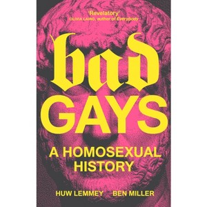 Bad Gays - by  Huw Lemmey & Ben Miller (Hardcover) - 1 of 1
