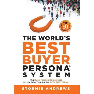 The World's Best Buyer Persona System - by  Stormie Andrews (Hardcover)