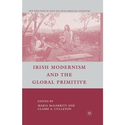 Irish Modernism and the Global Primitive - (New Directions in Irish and Irish American Literature) by  C Culleton (Paperback)