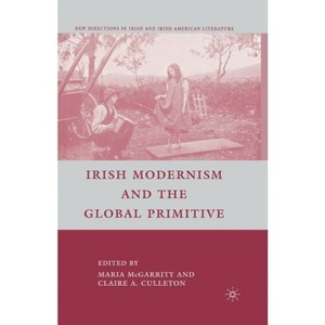 Irish Modernism and the Global Primitive - (New Directions in Irish and Irish American Literature) by  C Culleton (Paperback) - 1 of 1