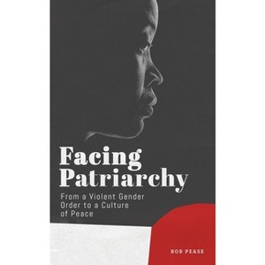 Facing Patriarchy - by  Bob Pease (Paperback) - 1 of 1