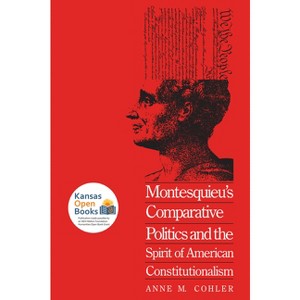 Montesquieu's Comparative Politics and the Spirit of American Constitutionalism - by  Anne M Cohler (Paperback) - 1 of 1