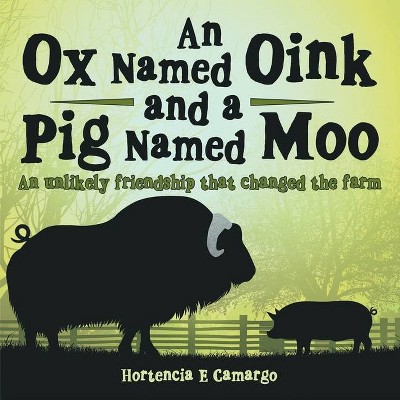 An Ox Named Oink and a Pig Named Moo - by  Hortencia E Camargo (Paperback)