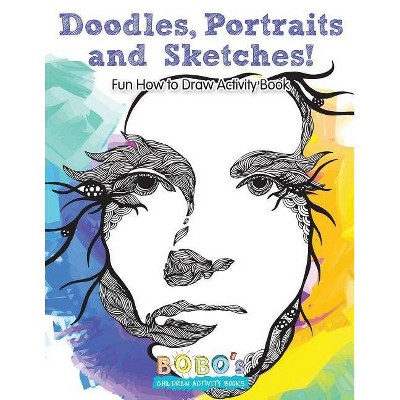 Doodles, Portraits and Sketches! Fun How to Draw Activity Book - by  Bobo's Children Activity Books (Paperback)