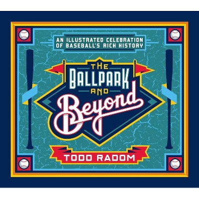 The Ballpark & Beyond - by  Todd Radom (Hardcover)