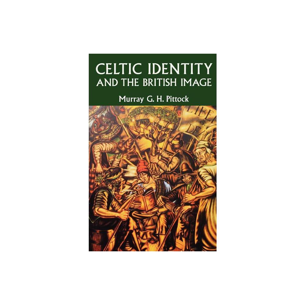 Celtic Identity and the British Image - by Murray Pittock (Paperback)